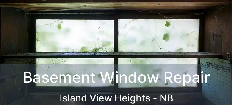  Basement Window Repair Island View Heights - NB