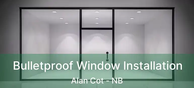  Bulletproof Window Installation Alan Cot - NB