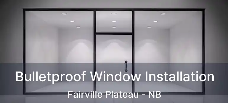  Bulletproof Window Installation Fairville Plateau - NB
