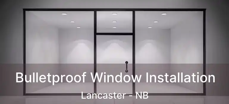  Bulletproof Window Installation Lancaster - NB