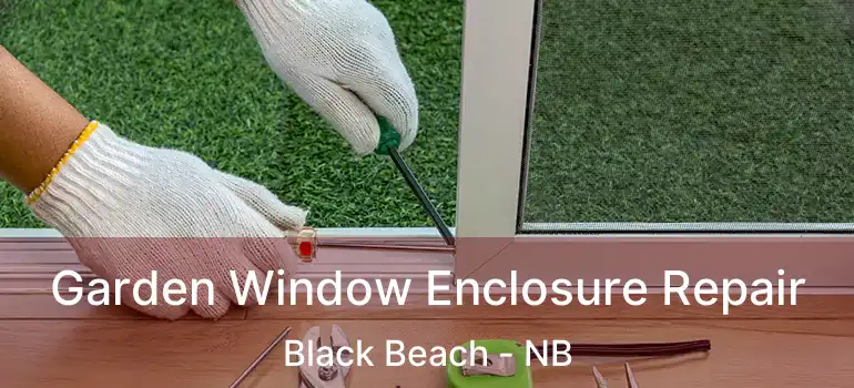  Garden Window Enclosure Repair Black Beach - NB