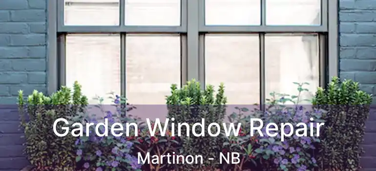  Garden Window Repair Martinon - NB