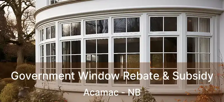  Government Window Rebate & Subsidy Acamac - NB