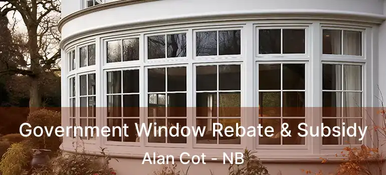  Government Window Rebate & Subsidy Alan Cot - NB