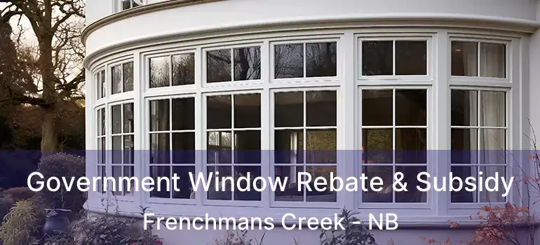  Government Window Rebate & Subsidy Frenchmans Creek - NB