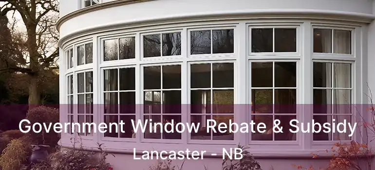  Government Window Rebate & Subsidy Lancaster - NB