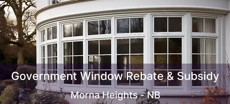  Government Window Rebate & Subsidy Morna Heights - NB