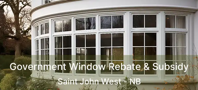  Government Window Rebate & Subsidy Saint John West - NB