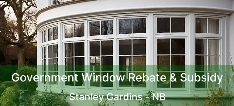  Government Window Rebate & Subsidy Stanley Gardins - NB