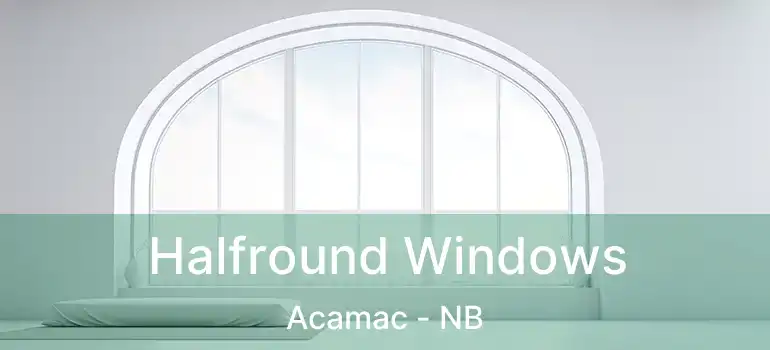  Halfround Windows Acamac - NB