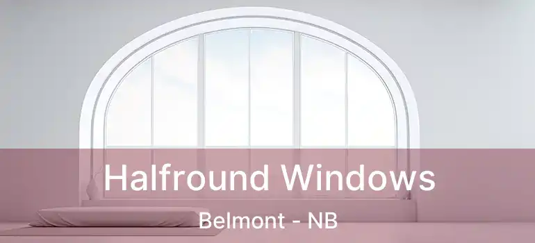  Halfround Windows Belmont - NB