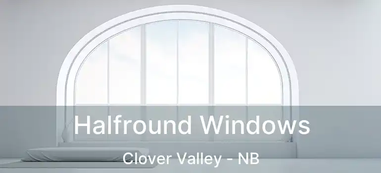  Halfround Windows Clover Valley - NB