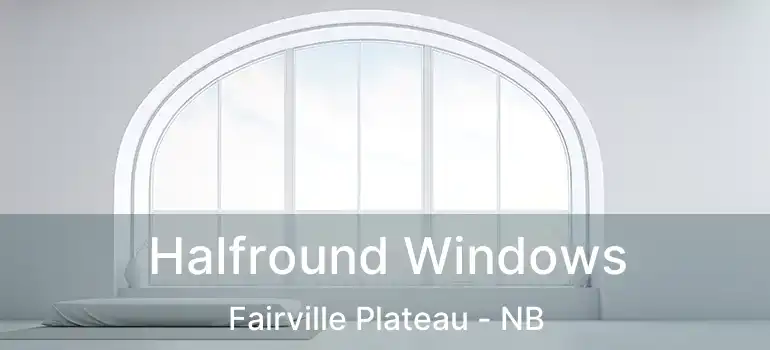  Halfround Windows Fairville Plateau - NB