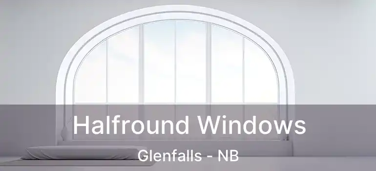  Halfround Windows Glenfalls - NB