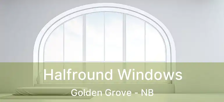  Halfround Windows Golden Grove - NB