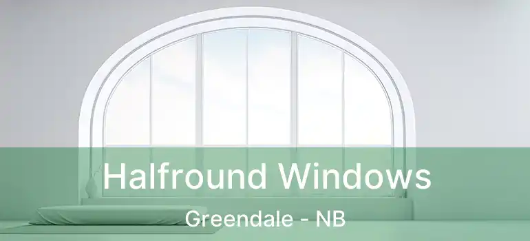  Halfround Windows Greendale - NB
