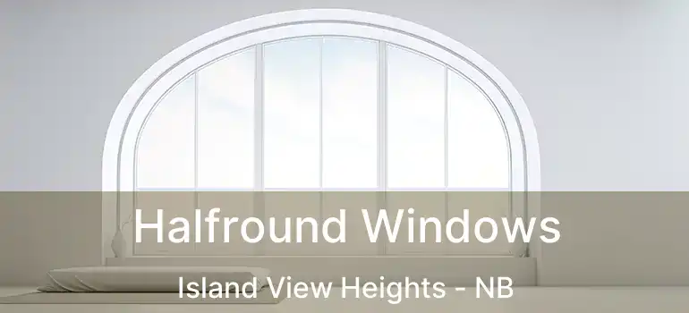  Halfround Windows Island View Heights - NB