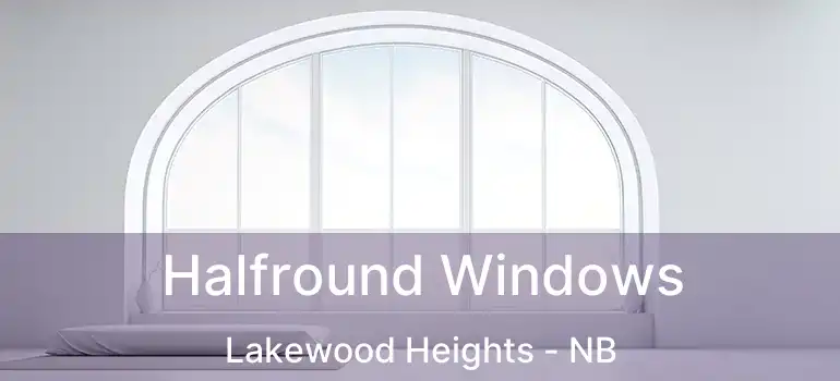  Halfround Windows Lakewood Heights - NB