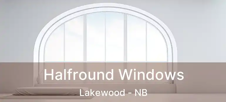  Halfround Windows Lakewood - NB