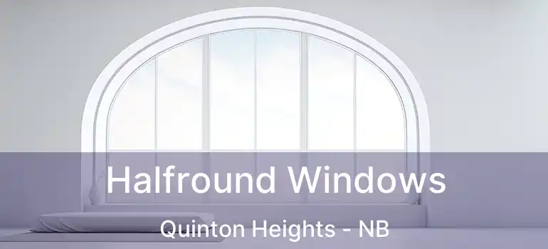  Halfround Windows Quinton Heights - NB