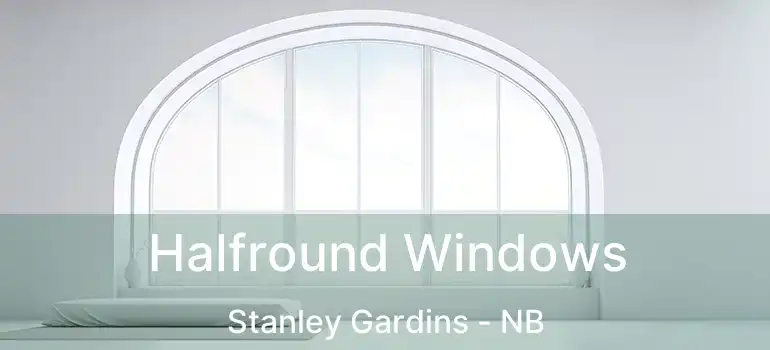  Halfround Windows Stanley Gardins - NB
