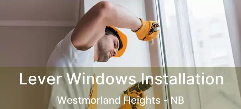  Lever Windows Installation Westmorland Heights - NB