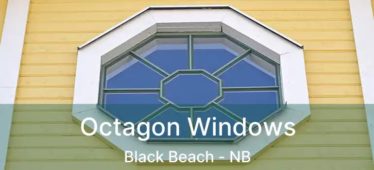  Octagon Windows Black Beach - NB