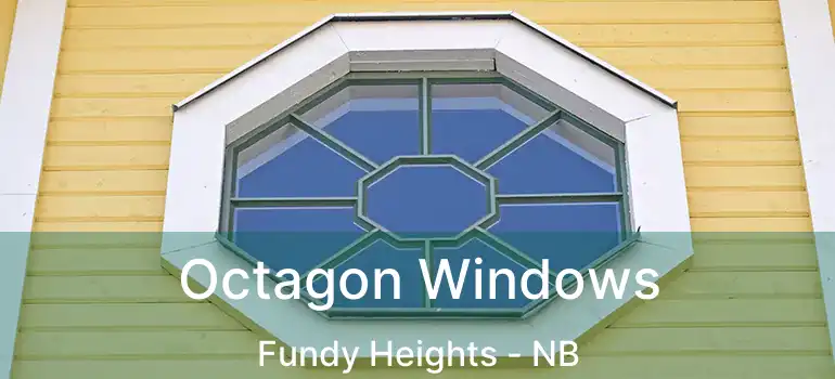  Octagon Windows Fundy Heights - NB