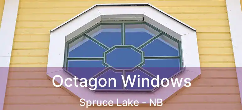  Octagon Windows Spruce Lake - NB