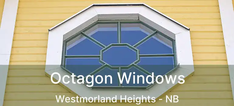  Octagon Windows Westmorland Heights - NB