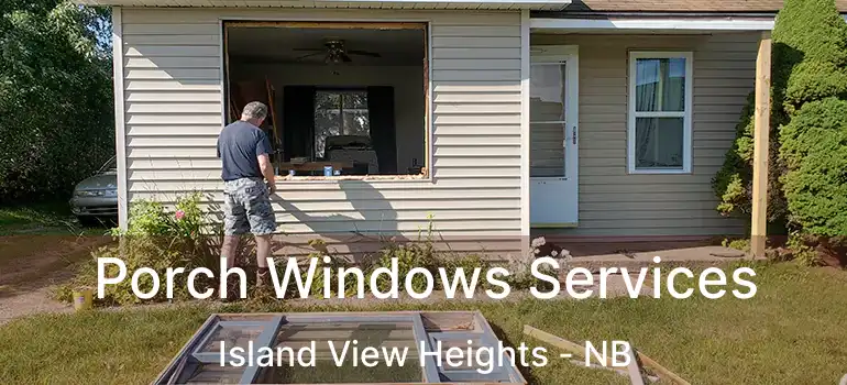  Porch Windows Services Island View Heights - NB