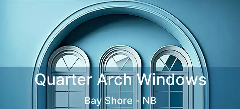  Quarter Arch Windows Bay Shore - NB