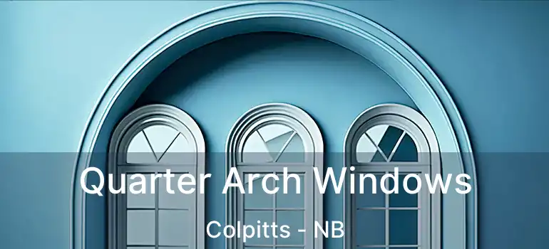  Quarter Arch Windows Colpitts - NB