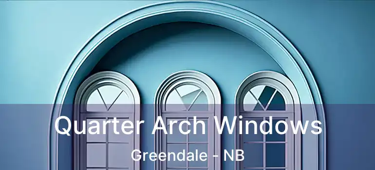  Quarter Arch Windows Greendale - NB