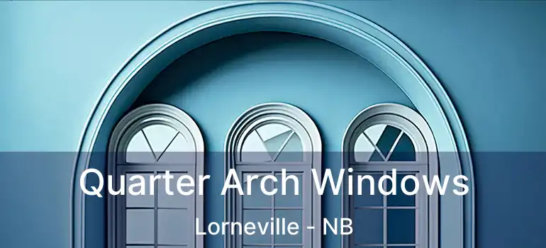  Quarter Arch Windows Lorneville - NB