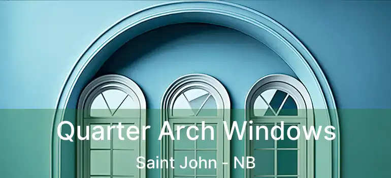  Quarter Arch Windows Saint John - NB