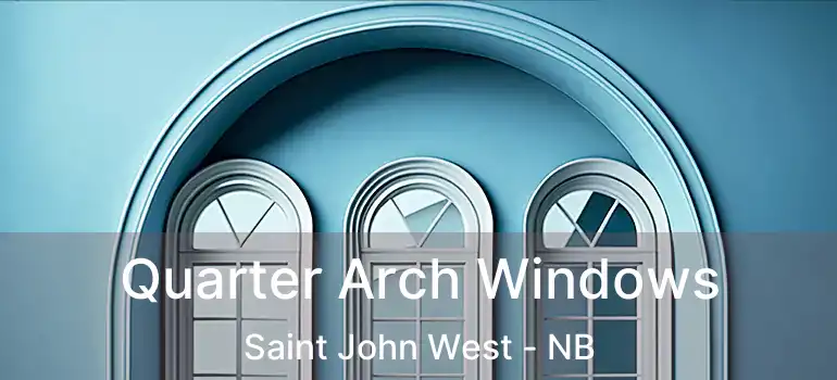  Quarter Arch Windows Saint John West - NB