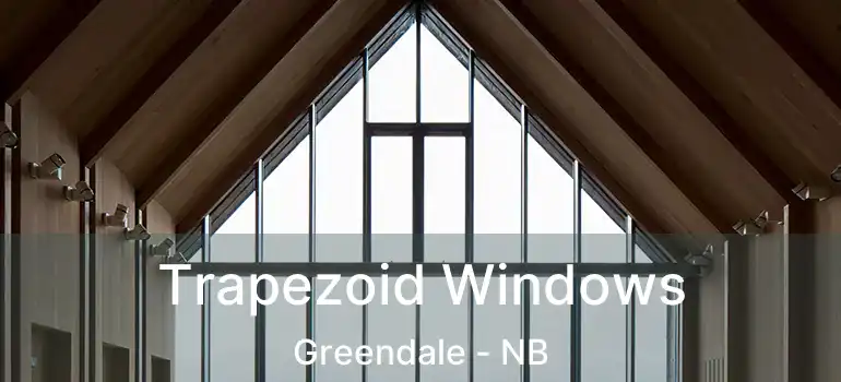  Trapezoid Windows Greendale - NB