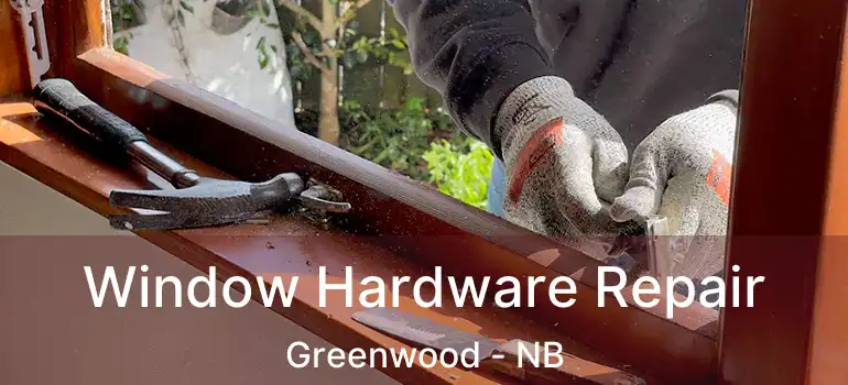  Window Hardware Repair Greenwood - NB