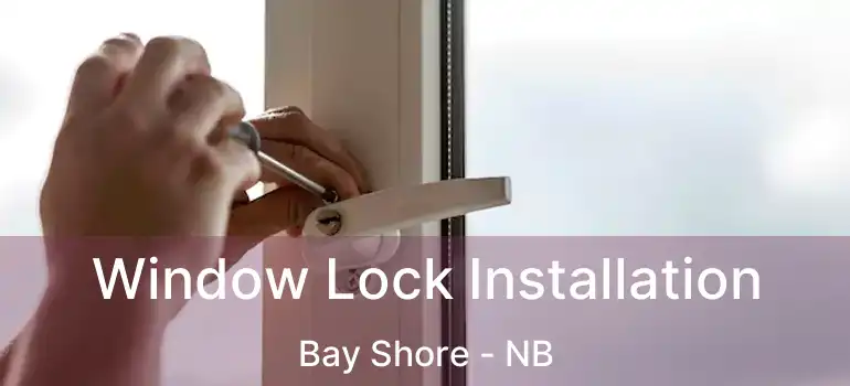  Window Lock Installation Bay Shore - NB