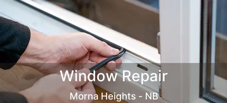  Window Repair Morna Heights - NB
