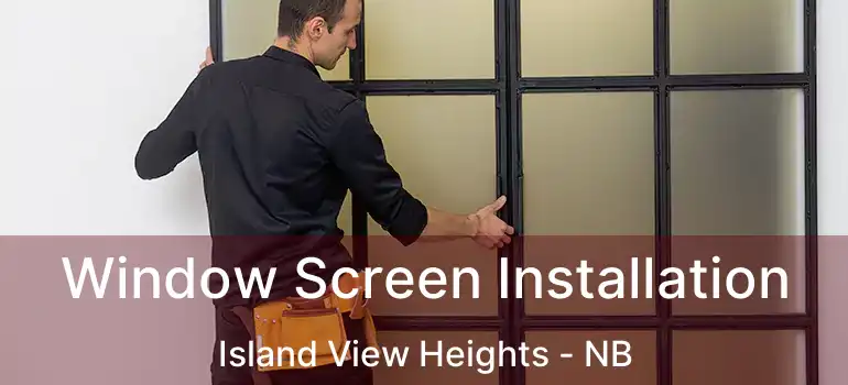  Window Screen Installation Island View Heights - NB