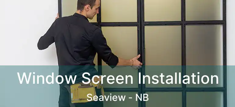 Window Screen Installation Seaview - NB